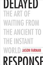 Delayed Response: The Art of Waiting from the Ancient to the Instant World