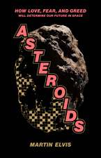 Asteroids: How Love, Fear, and Greed Will Determine Our Future in Space