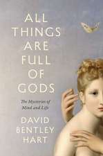 All Things Are Full of Gods : The Mysteries of Mind and Life