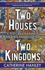 Two Houses, Two Kingdoms: A History of France and England, 1100–1300