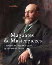 Magnates and Masterpieces: The German-Jewish Collectors of Edwardian Britain