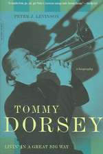 Tommy Dorsey: Livin' in a Great Big Way, A Biography