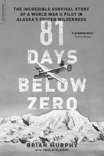 81 Days Below Zero: The Incredible Survival Story of a World War II Pilot in Alaska's Frozen Wilderness