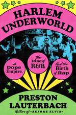 Harlem Underworld: A Dope Empire, the Rise of R&B, and the Birth of Rap