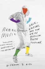 Rebel Music: Race, Empire, and the New Muslim Youth Culture