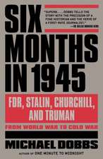 Six Months in 1945: FDR, Stalin, Churchill, and Truman--From World War to Cold War