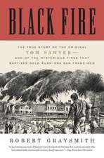 Black Fire: The True Story of the Original Tom Sawyer--And of the Mysterious Fires That Baptized Gold Rush-Era San Francisco