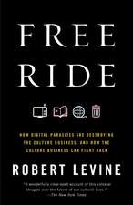 Free Ride: How Digital Parasites Are Destroying the Culture Business, and How the Culture Business Can Fight Back