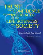 Trust and Confidence at the Interfaces of the Life Sciences and Society: Does the Public Trust Science? a Workshop Summary