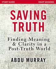 Saving Truth Study Guide: Finding Meaning and Clarity in a Post-Truth World