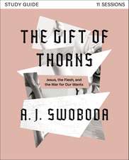 The Gift of Thorns Study Guide plus Streaming Video: Jesus, the Flesh, and the War for Our Wants