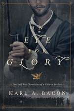 An Eye for Glory: The Civil War Chronicles of a Citizen Soldier