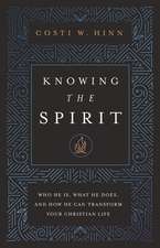 Knowing the Spirit: Who He Is, What He Does, and How He Can Transform Your Christian Life