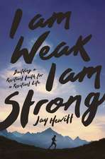 I Am Weak, I Am Strong: Building a Resilient Faith for a Resilient Life