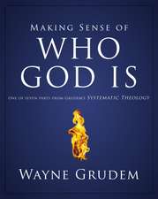 Making Sense of Who God Is: One of Seven Parts from Grudem's Systematic Theology