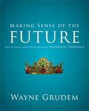 Making Sense of the Future: One of Seven Parts from Grudem's Systematic Theology