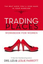 Trading Places Workbook for Women: The Best Move You'll Ever Make in Your Marriage