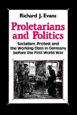 Proletarians and Politics: Socialism, Protest and the Working Class in Germany Before the First World War