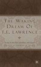 The Waking Dream of T.E. Lawrence: Essays on his life, literature, and legacy