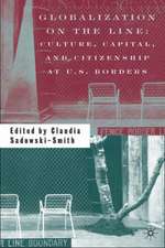 Globalization on the Line: Culture, Capital, and Citizenship at U.S. Borders