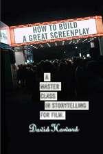 How to Build a Great Screenplay: A Master Class in Storytelling for Film