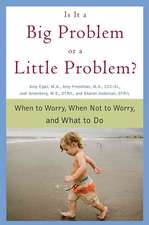 Is It a Big Problem or a Little Problem?: When to Worry, When Not to Worry, and What to Do