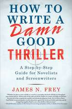 How to Write a Damn Good Thriller: A Step-By-Step Guide for Novelists and Screenwriters