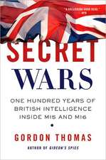 Secret Wars: One Hundred Years of British Intelligence Inside MI5 and MI6