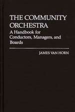 The Community Orchestra: A Handbook for Conductors, Managers, and Boards