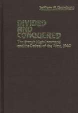 Divided and Conquered: The French High Command and the Defeat of the West, 1940