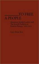 To Free a People: American Jewish Leaders and the Jewish Problem in Eastern Europe, 1890-1914