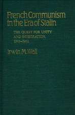 French Communism in the Era of Stalin: The Quest for Unity and Integration, 1945-1962