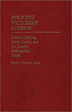 Policing Victorian London: Political Policing, Public Order, and the London Metropolitan Police