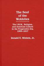 The Soul of the Wobblies: The I.W.W., Religion, and American Culture in the Progressive Era, 1905-1917