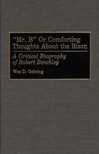 Mr. B or Comforting Thoughts About the Bison: A Critical Biography of Robert Benchley