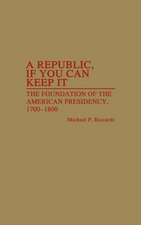 A Republic, If You Can Keep It: The Foundation of the American Presidency, 1700-1800