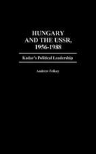 Hungary and the USSR, 1956-1988: Kadar's Political Leadership