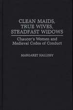 Clean Maids, True Wives, Steadfast Widows: Chaucer's Women and Medieval Codes of Conduct