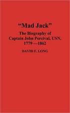 Mad Jack: The Biography of Captain John Percival, USN, 1779-1862