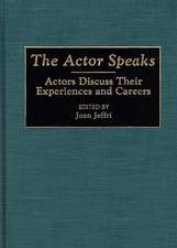 The Actor Speaks: Actors Discuss Their Experiences and Careers