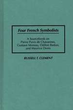 Four French Symbolists: A Sourcebook on Pierre Puvis de Chavannes, Gustave Moreau, Odilon Redon, and Maurice Denis