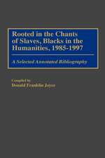 Rooted in the Chants of Slaves, Blacks in the Humanities, 1985-1997: A Selected Annotated Bibliography