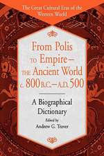 From Polis to Empire--The Ancient World, c. 800 B.C. - A.D. 500: A Biographical Dictionary