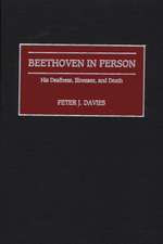 Beethoven in Person: His Deafness, Illnesses, and Death