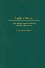 Fragile Alliances: Labor and Politics in Evansville, Indiana, 1919-1955