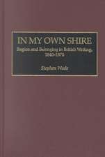 In My Own Shire: Region and Belonging in British Writing, 1840-1970