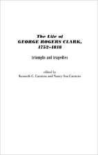 The Life of George Rogers Clark, 1752-1818: Triumphs and Tragedies