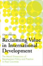 Reclaiming Value in International Development: The Moral Dimensions of Development Policy and Practice in Poor Countries