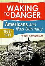 Waking to Danger: Americans and Nazi Germany, 1933-1941