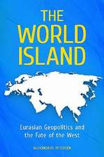 The World Island: Eurasian Geopolitics and the Fate of the West